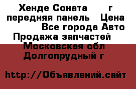 Хенде Соната5 2003г передняя панель › Цена ­ 4 500 - Все города Авто » Продажа запчастей   . Московская обл.,Долгопрудный г.